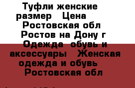 Туфли женские 37 размер › Цена ­ 500 - Ростовская обл., Ростов-на-Дону г. Одежда, обувь и аксессуары » Женская одежда и обувь   . Ростовская обл.